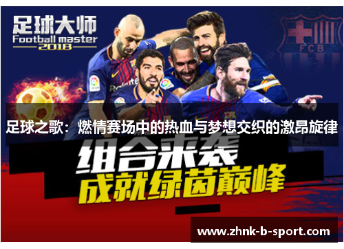 足球之歌:燃情赛场中的热血与梦想交织的激昂旋律 足球之歌:燃情赛场中的热血与梦想交织的激昂旋律