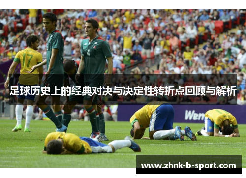 足球历史上的经典对决与决定性转折点回顾与解析