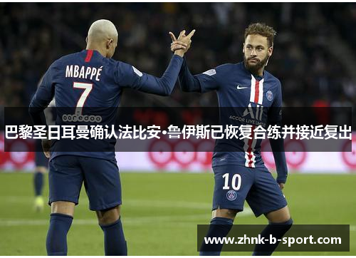 巴黎圣日耳曼确认法比安·鲁伊斯已恢复合练并接近复出