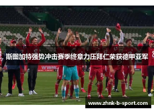 斯图加特强势冲击赛季终章力压拜仁荣获德甲亚军 斯图加特强势冲击赛季终章力压拜仁荣获德甲亚军