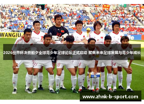 2026世界杯决赛前夕全球青少年足球论坛正式启动 聚焦未来足球发展与青少年成长 2026世界杯决赛前夕全球青少年足球论坛正式启动 聚焦未来足球发展与青少年成长