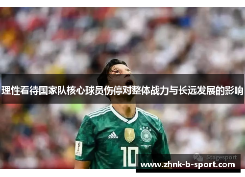 理性看待国家队核心球员伤停对整体战力与长远发展的影响 理性看待国家队核心球员伤停对整体战力与长远发展的影响